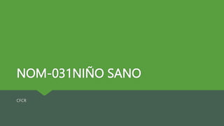 NOM-031NIÑO SANO
CFCR
 