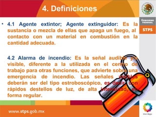 4. Definiciones
• 4.1 Agente extintor; Agente extinguidor: Es la
sustancia o mezcla de ellas que apaga un fuego, al
contac...