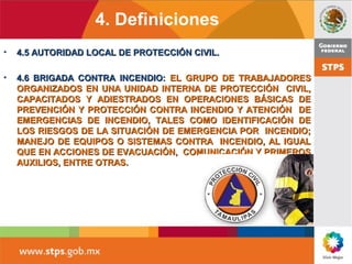 4. Definiciones
• 4.5 AUTORIDAD LOCAL DE PROTECCIÓN CIVIL.4.5 AUTORIDAD LOCAL DE PROTECCIÓN CIVIL.
• 4.6 BRIGADA CONTRA IN...