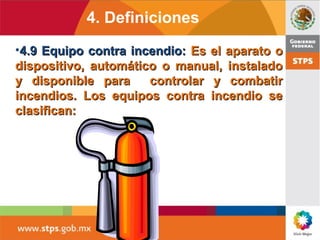 4. Definiciones
•4.9 Equipo contra incendio:4.9 Equipo contra incendio: Es el aparato oEs el aparato o
dispositivo, automá...
