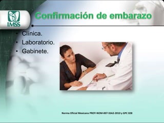 • Clínica.
• Laboratorio.
• Gabinete.
Norma Oficial Mexicana PROY-NOM-007-SSA2-2010 y GPC 028
 