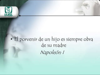 • El porvenir de un hijo es siempre obra
de su madre
Napoleón I
 