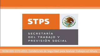 NOM-009-STPS-2011. Condiciones de Seguridad para Realizar Trabajos en Altura.
 