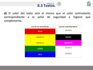 8.3 Textos.
d) El color del texto será el mismo que el color contrastante
correspondiente a la señal de seguridad e higiene que
complementa.
 