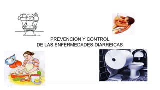 PREVENCIÓN Y CONTROL
DE LAS ENFERMEDADES DIARREICAS
 