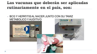 ⦁ BCG Y HEPATITISAL NACER JUNTO CON SU TAMIZ
METABOLICO YAUDITIVO
 