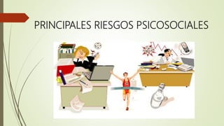 PRINCIPALES RIESGOS PSICOSOCIALES
 
