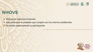 RHOVE
 Sistema de Vigilancia Centinela
 Solo participan la unidades que cumplen con los criterios establecidos
 Se solicite expresamente su participación
 