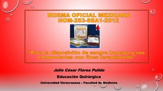 Julio César Flores Pulido
Educación Quirúrgica
Universidad Veracruzana – Facultad de Medicina
 