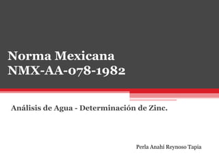 Norma Mexicana  NMX-AA-078-1982 Análisis de Agua - Determinación de Zinc. Perla Anahí Reynoso Tapia 