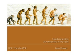 Cloud computing:
                       Law and politics in the cloud

UOC, 7 de julio 2010                Javier Llinares
 