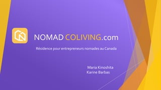 NOMAD COLIVING.com
Résidence pour entrepreneurs nomades
au Canada
 
