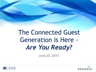 The Connected Guest
Generation is Here - 
Are You Ready?
June 25, 2015
 