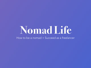 How to be a nomad + Succeed as a freelancer
 