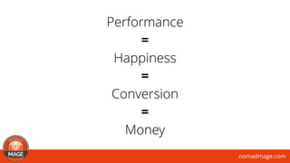 nomadmage.com
Performance
=
Happiness
=
Conversion
=
Money
 