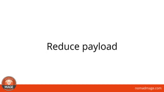 nomadmage.com
Reduce payload
 