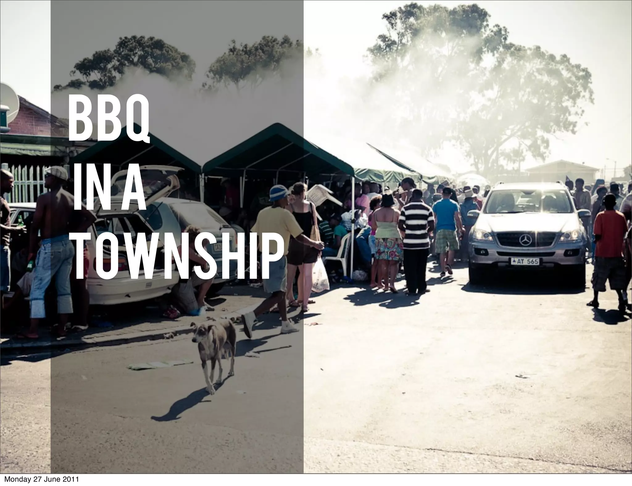 BBQ
               In a
               township


Monday 27 June 2011
 