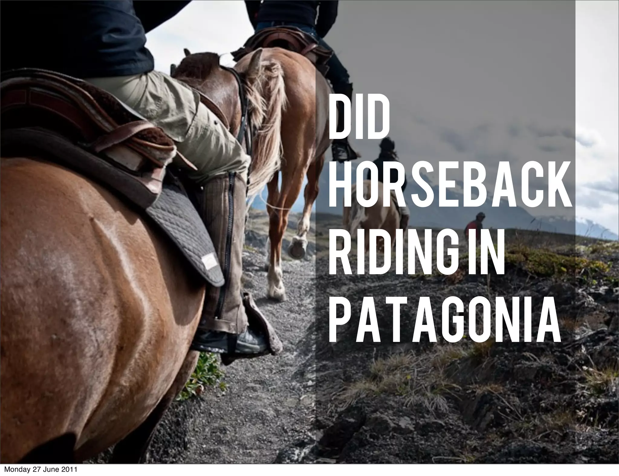 DID
                      HORSEBACK
                      RIDING IN
                      PATAGONIA

Monday 27 June 2011
 