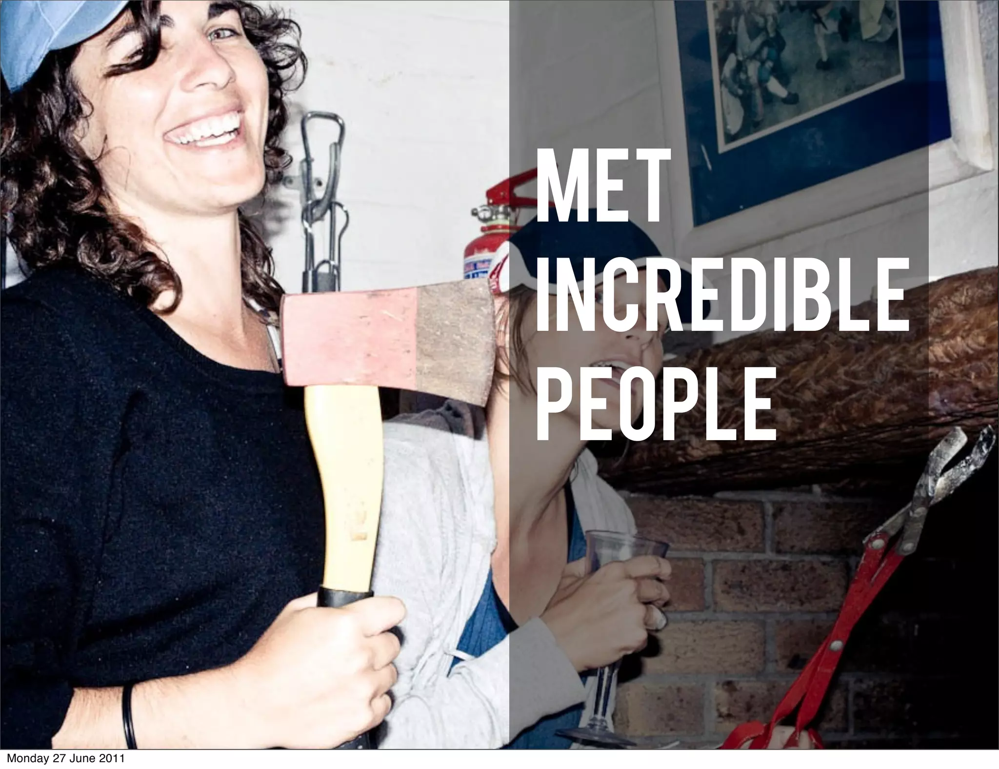 met
                      incredible
                      people


Monday 27 June 2011
 