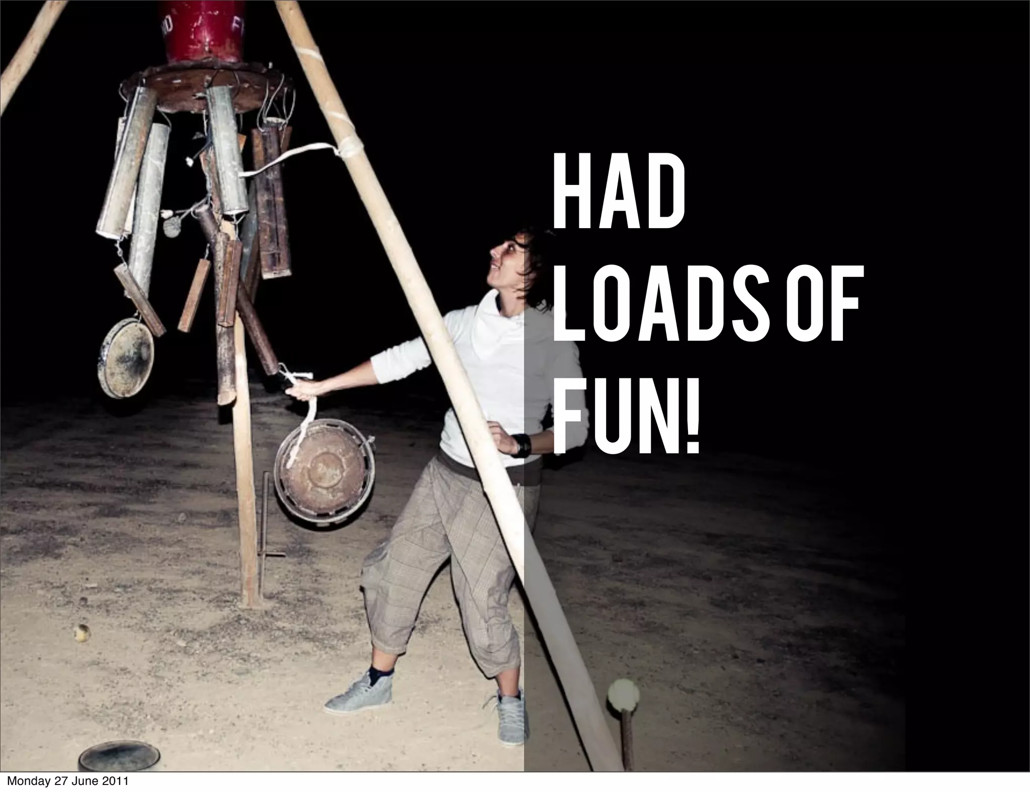 had
                      loads of
                      fun!


Monday 27 June 2011
 