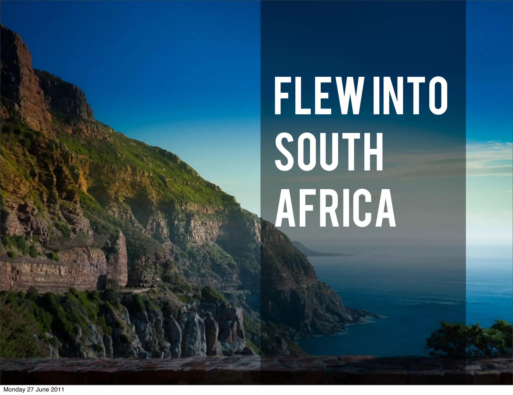 FLEW into
                      South
                      Africa


Monday 27 June 2011
 