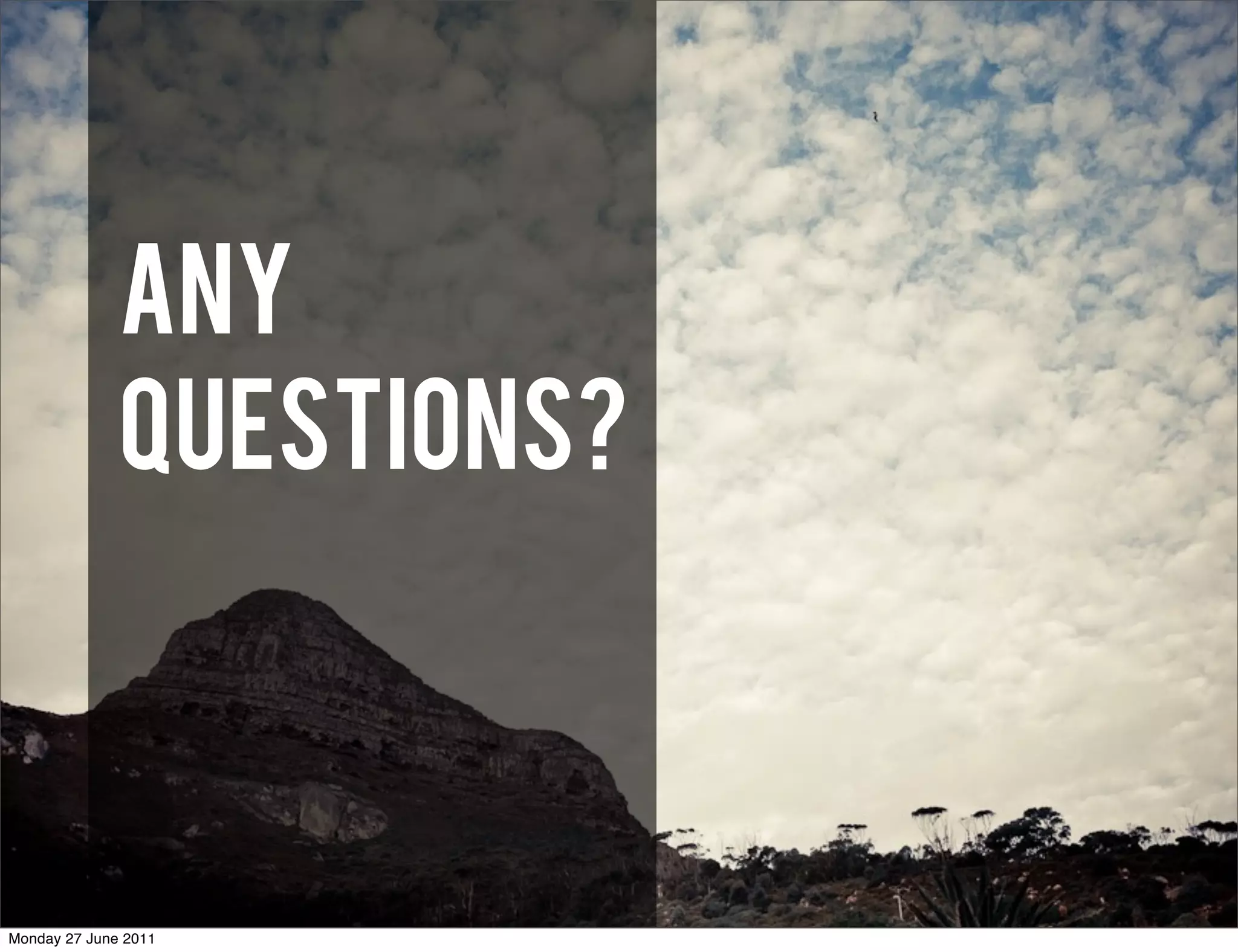 ANY
              QUESTIONS?



Monday 27 June 2011
 
