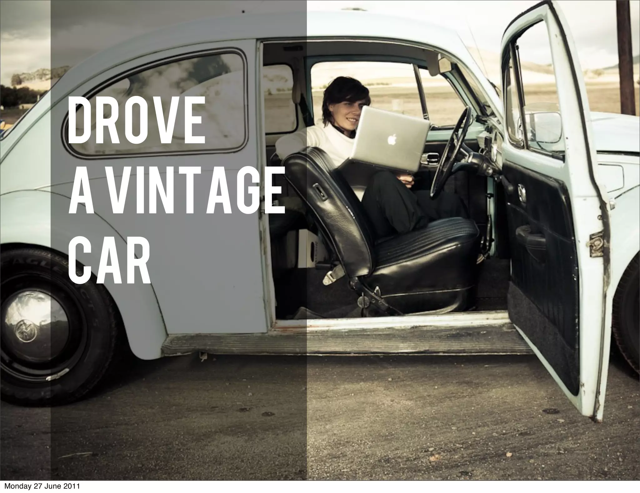 Drove
               A VINTAGE
               CAR


Monday 27 June 2011
 