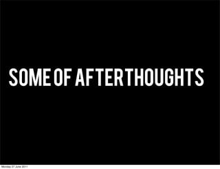 SOME OF AFTERTHOUGHTS



Monday 27 June 2011
 