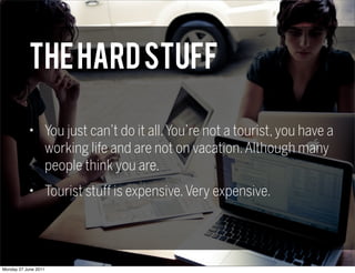 THE HARD STUFF

            ★
                      You just can’t do it all. You’re not a tourist, you have a
           ...