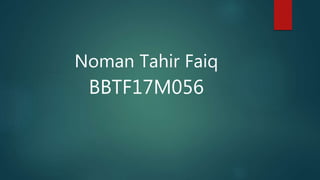 Noman Tahir Faiq
BBTF17M056
 