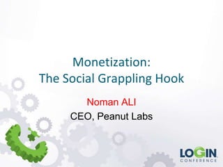 Monetization:
The Social Grappling Hook
       Noman ALI
     CEO, Peanut Labs
 