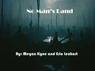 No Man’s Land




By: Megan Kyne and Eric Lenhart
 