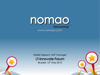 nomao
www.nomao.com

Estelle Delpech, NLP manager

LT-innovate Forum
Brussels, 12th May 2012

 