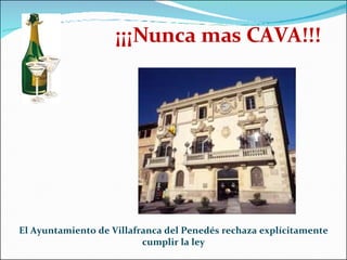   ¡¡¡Nunca mas CAVA!!! El Ayuntamiento de Villafranca del Penedés rechaza explícitamente cumplir la ley 