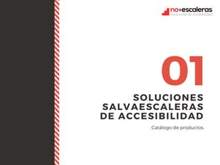 SOLUCIONES
SALVAESCALERAS
DE ACCESIBILIDAD
01
Catálogo de productos.
 