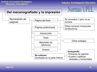 23/01/12 Del mecanografiado y la impresión Numeración de páginas Páginas preliminares Cifras romanas minúsculas consecutivas Página del título Se considera 1 pero no se numera Texto Materiales de referencia Anexos Introducción Cifras arábigas Se colocan: Centrados en la parte Inferior Incluyendo: Primeras de capítulo Cuadro o gráficos verticales u horizontales 