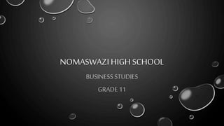 NOMASWAZI HIGH SCHOOL
BUSINESS STUDIES
GRADE11
 