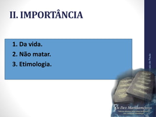 II. IMPORTÂNCIA
• 1. Da vida.
• 2. Não matar.
• 3. Etimologia.
Pr.MoisésSampaiodePaula
21
 