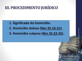 III. PROCEDIMENTO JURÍDICO
• 1. Significado do homicídio.
• 2. Homicídio doloso (Nm 35.16-21).
• 3. Homicídio culposo (Nm 35.22-25).
Pr.MoisésSampaiodePaula
28
 