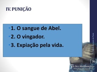 IV. PUNIÇÃO
•1. O sangue de Abel.
•2. O vingador.
•3. Expiação pela vida.
Pr.MoisésSampaiodePaula
38
 