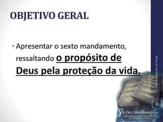 OBJETIVO GERAL
• Apresentar o sexto mandamento,
ressaltando o propósito de
Deus pela proteção da vida.
Pr.MoisésSampaiodePaula
4
 