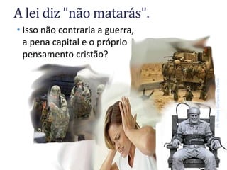 A lei diz "não matarás".
• Isso não contraria a guerra,
a pena capital e o próprio
pensamento cristão?
Pr.MoisésSampaiodePaula
9
 