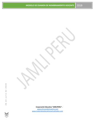 Corporación Educativa “JAMLIPERU” .
www.elrincondelmaestro.com
www.materialeseducativosactualizados.com
MODELO DE EXAMEN DE NOMBRAMIENTO DOCENTE 201826dejuliode2018
 