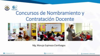 Concursos de Nombramiento y
Contratación Docente
Mg. Maruja Espinoza Cienfuegos
 