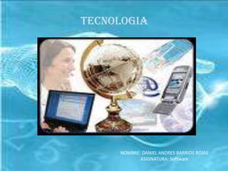 TECNOLOGIA NOMBRE: DANIEL ANDRES BARRIOS ROJAS ASIGNATURA: Software  