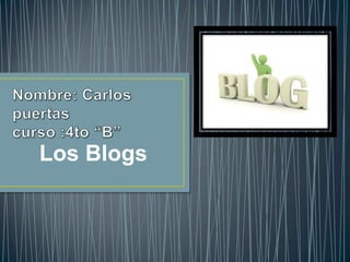 Nombre: Carlos puertascurso :4to “B” Los Blogs 