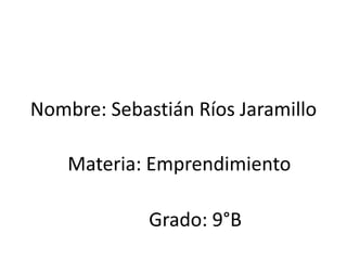 Nombre: Sebastián Ríos Jaramillo

    Materia: Emprendimiento

             Grado: 9°B
 