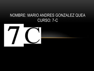 NOMBRE: MARIO ANDRES GONZALEZ QUEA
            CURSO: 7-C
 