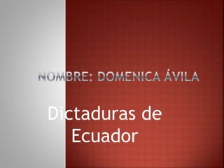 Dictaduras de
Ecuador
 