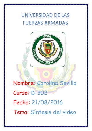 Nombre: Carolina Sevilla
Curso: D-302
Fecha: 21/08/2016
Tema: Síntesis del video
 
